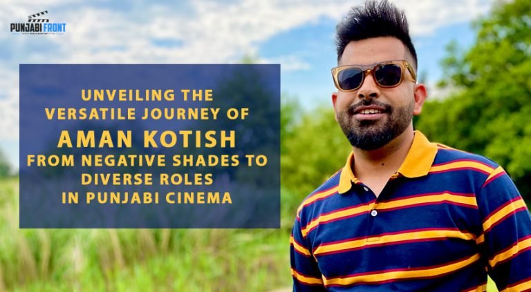 Unveiling the Versatile Journey of Aman Kotish: From Negative Shades to Diverse Roles in Punjabi Cinema
